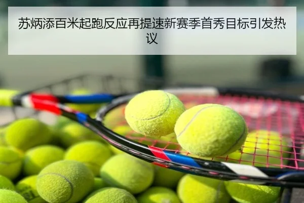 苏炳添百米起跑反应再提速新赛季首秀目标引发热议